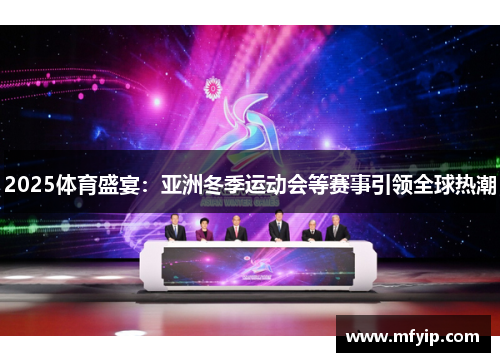 2025体育盛宴：亚洲冬季运动会等赛事引领全球热潮